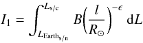 Mathematical equation: \appendix \setcounter{section}{1} \begin{equation} I_{1} = \int_{L_{{\rm Earth}_{\rm s/n}}} ^{L_{\rm s/c}} B\bigg(\frac{l}{R_\odot}\bigg)^{-\epsilon} \ {\rm d}L \end{equation}