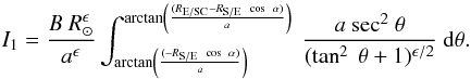Mathematical equation: \appendix \setcounter{section}{1} \begin{equation} I_{1} = \frac {B \ R_\odot^{\epsilon}}{a^{\epsilon}} \int_{{\rm arctan} \left(\frac{(- R_{\rm S/E} \ \cos \ \alpha)}{a}\right)} ^{{\rm arctan} \left(\frac{(R_{\rm E/SC} - R_{\rm S/E} \ \cos \ \alpha)}{a}\right)} \ \frac{a \ {\rm sec}^2 \ \theta}{(\tan^2\ \theta +1)^{\epsilon/2}} \ {\rm d}\theta . \end{equation}
