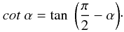 Mathematical equation: \appendix \setcounter{section}{1} \begin{eqnarray*} cot \ \alpha = \tan \ \bigg({\frac{\pi}{2} - \alpha}\bigg) \cdot \end{eqnarray*}