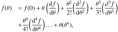 Mathematical equation: \appendix \setcounter{section}{1} \begin{eqnarray} f(\theta) &&= f(0) + \theta \ \bigg(\frac{{\rm d}f}{{\rm d}\theta}\bigg) + \frac{\theta^2}{2!} \bigg(\frac{{\rm d}^2f}{{\rm d}\theta^2}\bigg) + \frac{\theta^3}{3!} \bigg(\frac{d^3f}{d\theta^3}\bigg) \nonumber\\ &&+ \frac{\theta^4}{4!} \bigg(\frac{{\rm d}^4f}{{\rm d}\theta^4}\bigg) \ldots + \theta (\theta^n) , \end{eqnarray}