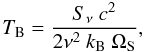 Mathematical equation: \begin{equation*} T_\mathrm{B}=\frac{S_\nu~c^2}{2\nu^2~k_\mathrm{B}~\Omega_\mathrm{S}}, \end{equation*}