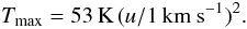 Mathematical equation: \begin{equation} T_{\mathrm{max}}=53\,\mathrm{K}\,(u/1\,\mathrm{km~s^{-1}})^{2}\label{eq:Tmax}\mbox{.} \end{equation}