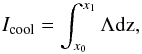Mathematical equation: \begin{equation} I_{\rm {cool}}=\int_{x_0}^{x_1}\Lambda \rm {d}z, \end{equation}