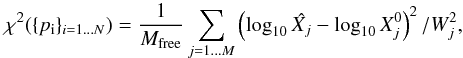 Mathematical equation: \begin{equation*} \chi^{2}(\{p_{\rm i}\}_{ i=1\dots N})=\frac{1}{M_{\rm {free}}}\sum_{j=1\dots M}\left(\log_{10}\hat{X_{j}}-\log_{10}X_{j}^{0}\right)^{2}/W_{j}^{2}, \end{equation*}