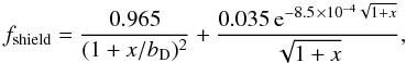 Mathematical equation: \begin{equation} f_{\mathrm{shield}}=\frac{0.965}{(1+x/b_{\rm D})^{2}}+\frac{0.035\, {\rm e}^{-8.5\,\times 10^{-4}\sqrt{1+x}}}{\sqrt{1+x}}, \end{equation}