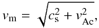 Mathematical equation: \begin{equation} v_{\rm m}=\sqrt{c_{\rm s}^{2}+v_{\rm Ac}^{2}}, \end{equation}