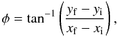 Mathematical equation: \begin{equation} \phi= {\rm tan}^{-1}\left(\frac{y_{\mathrm{f}}-y_{\mathrm{i}}}{x_{\mathrm{f}}-x_{\mathrm{i}}} \right), \end{equation}