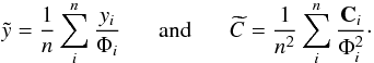 Mathematical equation: \begin{equation} \tilde{y}=\frac{1}{n}\sum_i^n{\frac{y_i}{\Phi_i}}\;\;\;\;\;\; {\rm and}\;\;\;\;\;\; \widetilde{C}=\frac{1}{n^2}\sum_i^n{\frac{{\bf C}_i}{\Phi_i^2}}\cdot \label{e:norm} \end{equation}