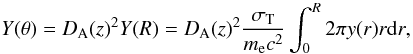 Mathematical equation: \begin{equation} Y(\theta) = D_{\rm A}(z)^2 Y(R) = D_{\rm A}(z)^2 \frac{\sigma_{\rm T}}{m_{\rm e} c^2}\int_{0}^{R}{2\pi y(r)r {\rm d}r}, \label{e:ycyl} \end{equation}