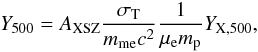 Mathematical equation: \begin{equation} Y_{500} = A_{\rm XSZ} \dfrac{\sigma_{\rm T}}{m_{\rm m e} c^2} \dfrac{1}{\mu_{\rm e} m_{\rm p}} Y_{\rm X, 500}, \label{e:yxsz} \end{equation}