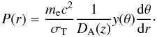 Mathematical equation: \begin{equation} P(r)=\dfrac{m_{\rm e} c^2}{\sigma_{\rm T}}\dfrac{1}{D_{\rm A}(z)} y(\theta)\dfrac{ {\rm d}\theta}{{\rm d}r}\cdot \label{e:pnorm} \end{equation}