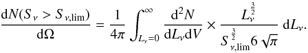 Mathematical equation: \begin{equation} \frac{{\rm d}N(S_\nu>S_{\nu, \rm lim})}{{\rm d}\Omega} = \frac{1}{4 \pi} \int_{L_\nu = 0}^\infty \frac{{\rm d}^2 N}{{\rm d}L_\nu {\rm d}V} \times \frac{L_\nu^{\frac{3}{2}}}{S_{\nu, \rm lim}^{\frac{3}{2}} 6 \sqrt{\pi}}\ {\rm d}L_\nu . \end{equation}