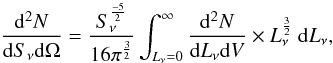Mathematical equation: \begin{equation} \frac{{\rm d}^2 N}{{\rm d}S_\nu {\rm d}\Omega} = \frac{S_{\nu}^{\frac{-5}{2}}}{16 \pi^{\frac{3}{2}}} \int_{L_\nu = 0}^\infty \frac{{\rm d}^2 N}{{\rm d}L_\nu {\rm d}V} \times L_\nu^{\frac{3}{2}}\ {\rm d}L_\nu , \end{equation}