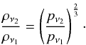 Mathematical equation: \begin{equation} \frac{\rho_{\nu_2}}{\rho_{\nu_1}} = \left ( \frac{p_{\nu_2}}{p_{\nu_1}} \right )^{\frac{2}{3}}\cdot \end{equation}