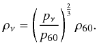 Mathematical equation: \begin{equation} \rho_{\nu} = \left ( \frac{p_{\nu}}{p_{60}} \right)^{\frac{2}{3}} \rho_{60}. \label{eq:rho_nu_from_60} \end{equation}