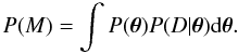 Mathematical equation: \begin{equation} P(M) = \int P(\vec{\theta}) P(D|\vec{\theta}) \mathrm{d} \vec{\theta}. \end{equation}