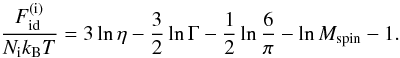 Mathematical equation: \begin{equation} \frac{F_\mathrm{id}^\mathrm{(i)}}{\Nion\kB T} = 3 \ln \eta - \frac32 \ln \Gamma - \frac12 \ln\frac6\pi-\ln \Mspin -1. \end{equation}