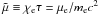 Mathematical equation: \hbox{$\tilde\mu\equiv\chie\tau=\mue/\mel c^2$}