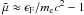 Mathematical equation: \hbox{$\tilde{\mu}\approx\EF/\mel c^2-1$}