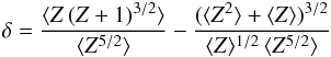 Mathematical equation: \begin{equation} \delta = \frac{\langle Z\,(Z+1)^{3/2}\rangle}{\langle Z^{5/2}\rangle} - \frac{(\langle Z^2\rangle+\langle Z\rangle)^{3/2} }{\langle Z\rangle^{1/2}\,\langle Z^{5/2}\rangle} \label{delta2} \end{equation}