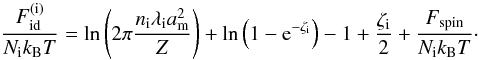 Mathematical equation: \begin{equation} \frac{F_\mathrm{id}^\mathrm{(i)}}{\Nion \kB T} = \ln\left(2\pi \frac{\nion \lambdi\am^2}{Z}\right) + \ln\left( 1- \mathrm{e}^{- \zeti}\right) -1 + \frac{\zeti}{2} + \frac{F_\mathrm{spin}}{\Nion \kB T} \cdot \label{Fp} \end{equation}