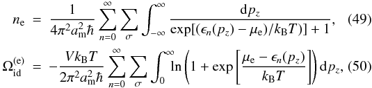Mathematical equation: \begin{eqnarray} \label{n_e_mag} \nel &=& \frac{1}{ 4\pi^2 a_\mathrm{m}^2 \hbar} \sum_{n=0}^{\infty} \sum_\sigma \int_{-\infty}^\infty \frac{\dd p_z}{\exp[(\epsilon_n(p_z)-\mue)/\kB T)]+1}, \\ \label{Omega} \Omega_\mathrm{id}^{(\mathrm{e})} &=& -\frac{V \kB T}{2\pi^2 a_\mathrm{m}^2 \hbar} \sum_{n=0}^{\infty} \sum_\sigma \int_0^\infty \!\!\! \ln\left( 1+\exp\left[\frac{\mue-\epsilon_n(p_z)}{\kB T}\right]\right) \dd p_z, \end{eqnarray}