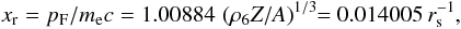 Mathematical equation: \begin{equation} \xr = \pF / \mel c = 1.00884 \, \left( \rho_6 Z / A \right)^{1/3}\!\! = 0.014005\,\rs^{-1}, \label{x_r} \end{equation}
