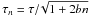 Mathematical equation: \hbox{$\tau_n=\tau/\!\sqrt{1+2bn} $}
