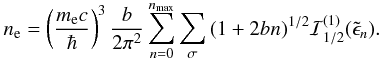 Mathematical equation: \begin{equation} \nel = \left(\frac{\mel c}{\hbar}\right)^{3} \frac{b}{2\pi^2} \sum_{n=0}^{n_\mathrm{max}} \sum_\sigma \,(1+2bn)^{1/2} \mathcal{I}_{1/2}^{(1)}(\tilde\epsilon_n). \label{n_e_deg} \end{equation}
