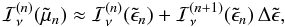 Mathematical equation: \begin{equation} \mathcal{I}_\nu^{(n)}(\tilde\mu_n)\approx \mathcal{I}_\nu^{(n)}(\tilde\epsilon_n) +\mathcal{I}_\nu^{(n+1)}(\tilde\epsilon_n)\,\Delta\tilde\epsilon , \label{Inu1} \end{equation}