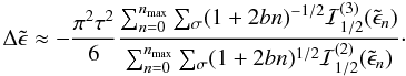 Mathematical equation: \begin{equation} \Delta\tilde\epsilon \approx - \frac{\pi^2\tau^2}{6} \frac{\sum_{n=0}^{n_\mathrm{max}} \sum_\sigma (1+2bn)^{-1/2}\mathcal{I}_{1/2}^{(3)}(\tilde\epsilon_n) }{\sum_{n=0}^{n_\mathrm{max}} \sum_\sigma (1+2bn)^{1/2}\mathcal{I}_{1/2}^{(2)}(\tilde\epsilon_n) } \cdot \label{DeltaE} \end{equation}