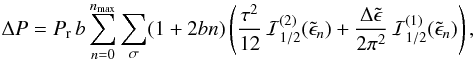 Mathematical equation: \begin{equation} \Delta P = \Prel\, b \sum_{n=0}^{n_\mathrm{max}} \sum_\sigma (1+2bn) \left( \frac{\tau^2}{12}\,\mathcal{I}_{1/2}^{(2)}(\tilde\epsilon_n) + \frac{\Delta\tilde\epsilon}{2\pi^2} \,\mathcal{I}_{1/2}^{(1)}(\tilde\epsilon_n) \right), \label{DeltaP} \end{equation}