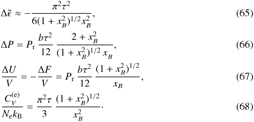 Mathematical equation: \begin{eqnarray} && \Delta\tilde\epsilon \approx - \frac{\pi^2\tau^2}{6(1+x_B^2)^{1/2} x_B^2}, \\&& \Delta P = \Prel \, \frac{b \tau^2}{12}\, \frac{2+x_B^2}{(1+x_B^2)^{1/2}\, x_B^{\phantom{2}}}, \\&& \frac{\Delta U}{V} = -\frac{\Delta F}{V} = \Prel \,\frac{b \tau^2}{12}\, \frac{(1+x_B^2)^{1/2}}{x_B}, \\&& \frac{C_V^\mathrm{(e)} }{ \Nel\kB} = \frac{\pi^2\tau}{3}\,\frac{(1+x_B^2)^{1/2}}{x_B^2}\cdot \end{eqnarray}
