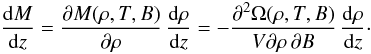 Mathematical equation: \begin{equation} \frac{\dd M}{\dd z}=\frac{\partial M(\rho,T,B)}{\partial\rho}\, \frac{\dd \rho}{\dd z} = - \frac{\partial^2\Omega(\rho,T,B) }{ V \partial\rho\, \partial B}\, \frac{\dd \rho}{\dd z}\cdot \label{dMdz} \end{equation}