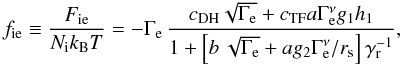 Mathematical equation: \appendix \setcounter{section}{3} \begin{equation} f_\mathrm{ie} \equiv \frac{F_\mathrm{ie} }{ \Nion \kB T} = -\Gamme \, \frac{ c_\mathrm{DH} \sqrt{\Gamme}+ c_\mathrm{TF} a \Gamme^\nu g_1 h_1 }{ 1+\left[ b\,\sqrt{\Gamme}+ a g_2 \Gamme^\nu/\rs \right] \gr^{-1} }, \label{fitscr} \end{equation}