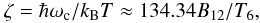 Mathematical equation: \begin{equation} \zeta = \hbar\omc/\kB T \approx 134.34 B_{12}/T_6, \end{equation}