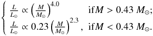 Mathematical equation: \begin{equation} \label{eq:L_M} \left\{ \begin{array}{ll} \frac{L}{L_\odot}\propto\left(\frac{M}{M_\odot}\right)^{4.0} & {\rm if} M>0.43 ~M_\odot;\\ \frac{L}{L_\odot}\propto 0.23 \left(\frac{M}{M_\odot}\right)^{2.3}, & {\rm if} M<0.43~ M_\odot.\end{array}\right. \end{equation}