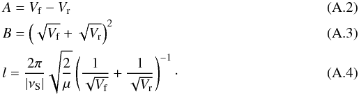 Mathematical equation: \appendix \setcounter{section}{1} \begin{eqnarray} &&A = V_{\rm f} - V_{\rm r}\\ && B = \left(\sqrt{V_{\rm f}} +\sqrt{V_{\rm r}}\right)^2 \\ &&l = \frac{2 \pi}{|\nu_{\rm S}|} \sqrt{\frac{2}{\mu}} \left(\frac{1}{\sqrt{V_{\rm f}}} +\frac{1}{\sqrt{V_{\rm r}}}\right)^{-1}\cdot \end{eqnarray}