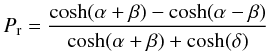 Mathematical equation: \appendix \setcounter{section}{1} \begin{equation} P_{\rm r} = \frac{\cosh(\alpha+\beta) - \cosh(\alpha-\beta)}{\cosh(\alpha+\beta) + \cosh(\delta)} \end{equation}