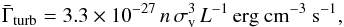 Mathematical equation: \begin{equation} {\bar\Gamma_{\rm turb}}=3.3\times10^{-27}\,n\,\sigma_{\rm v}^3\,L^{-1}\,{\rm erg~cm^{-3}~s^{-1}}, \end{equation}
