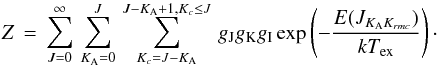 Mathematical equation: \begin{equation} Z\,=\,\sum^{\infty}_{J=0}\,\sum^{J}_{K_{\rm A}=0}\,\sum^{J-K_{\rm A}+1, K_c\leq J}_{K_c=J-K_{\rm A}}\,g{\rm _J}g{\rm _K}g{\rm _I}\,{\rm exp}\left({-\frac{E(J_{K_{\rm A}K_{rm c}})}{kT_{\rm ex}}}\right)\cdot \end{equation}