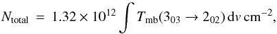 Mathematical equation: \begin{equation} N_{\rm total}\,=\,1.32\times 10^{12}\int T_{\rm mb}(3_{03}\rightarrow2_{02})\,{\rm d}v\,{\rm cm^{-2}}, \end{equation}