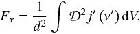 Mathematical equation: \appendix \setcounter{section}{1} \begin{equation} F_{\nu} = \frac{1}{d^2} \int \mathcal{D}^2 j'\left( \nu' \right) {\rm d}V . \end{equation}