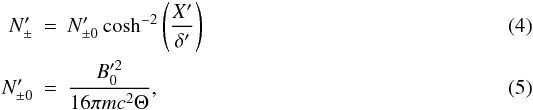 Mathematical equation: \begin{eqnarray} N'_{\pm} & = & N'_{\pm 0} \cosh^{-2} \left( \frac{X'}{\delta'}\right) \\ N'_{\pm 0} & = & \frac{B'^2_0}{16 \pi m c^2 \Theta} , \label{density} \end{eqnarray}