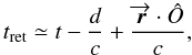 Mathematical equation: $$ t_{\rm ret} \simeq t - \frac{d}{c} + \frac{\overrightarrow{\vec{r}}\cdot \hat{O}}{c} , $$