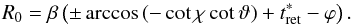 Mathematical equation: $$ R_0 = \beta \left( \pm \arccos\left( -\cot\chi \cot\vartheta \right) + t^*_{\rm ret} -\varphi \right) . $$