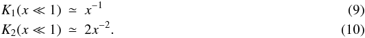 Mathematical equation: \begin{eqnarray} K_1(x \ll 1) &\simeq & x^{-1} \\ K_2(x\ll 1) &\simeq & 2 x^{-2} . \label{k2approx} \end{eqnarray}