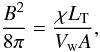 Mathematical equation: \begin{equation} \frac{B^{2}}{8\pi} = \frac{ \chi L_{\rm T}}{V_{\rm w} A}, \label{equipar} \end{equation}
