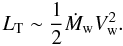 Mathematical equation: \begin{equation} L_{\rm T} \sim \frac{1}{2}{\dot M_{\rm w}}V_{\rm w}^2. \end{equation}