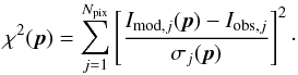 Mathematical equation: \begin{equation} \chi^2(\boldsymbol{p}) = \sum_{j=1}^{N_{\text{pix}}} \left[\frac{I_{\text{mod},j}(\boldsymbol{p}) - I_{\text{obs},j}} {\sigma_j(\boldsymbol{p})}\right]^2 \cdot \label{chi2} \end{equation}